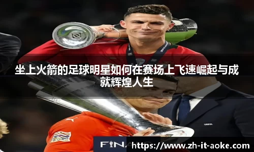 坐上火箭的足球明星如何在赛场上飞速崛起与成就辉煌人生
